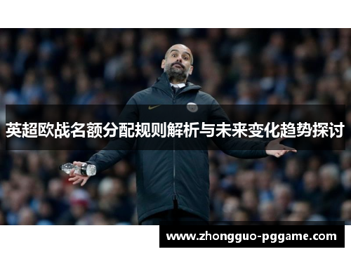 英超欧战名额分配规则解析与未来变化趋势探讨