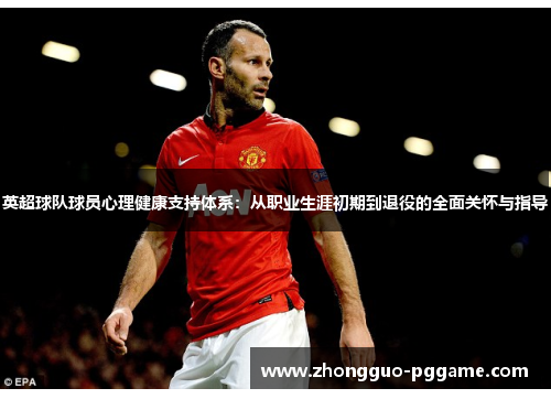 英超球队球员心理健康支持体系:从职业生涯初期到退役的全面关怀与指导 英超球队球员心理健康支持体系:从职业生涯初期到退役的全面关怀与指导