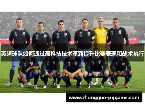 英超球队如何通过高科技技术革新提升比赛表现和战术执行