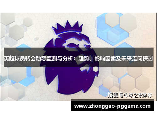 英超球员转会动态监测与分析：趋势、影响因素及未来走向探讨