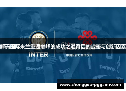 解码国际米兰重返巅峰的成功之道背后的战略与创新因素