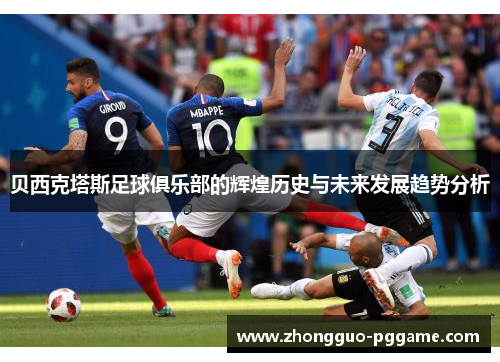 贝西克塔斯足球俱乐部的辉煌历史与未来发展趋势分析