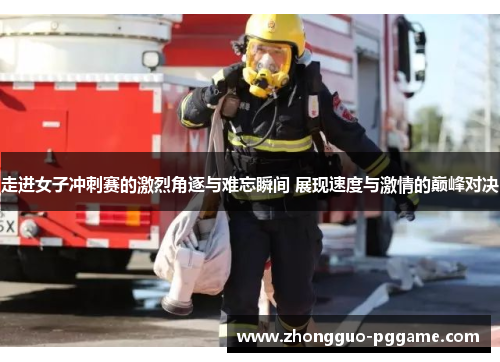 走进女子冲刺赛的激烈角逐与难忘瞬间 展现速度与激情的巅峰对决 走进女子冲刺赛的激烈角逐与难忘瞬间 展现速度与激情的巅峰对决