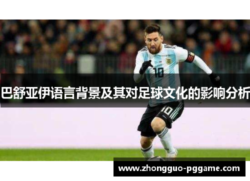 巴舒亚伊语言背景及其对足球文化的影响分析 巴舒亚伊语言背景及其对足球文化的影响分析