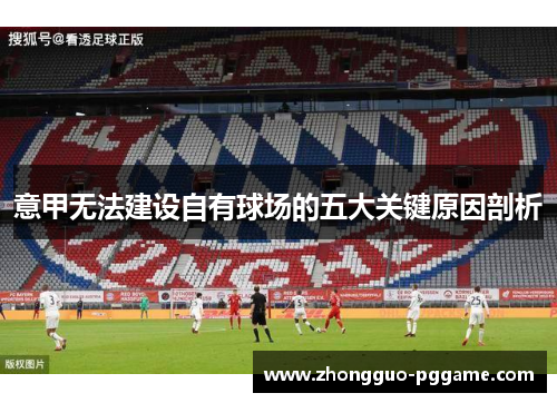 意甲无法建设自有球场的五大关键原因剖析