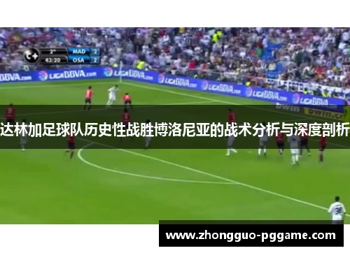 达林加足球队历史性战胜博洛尼亚的战术分析与深度剖析 达林加足球队历史性战胜博洛尼亚的战术分析与深度剖析