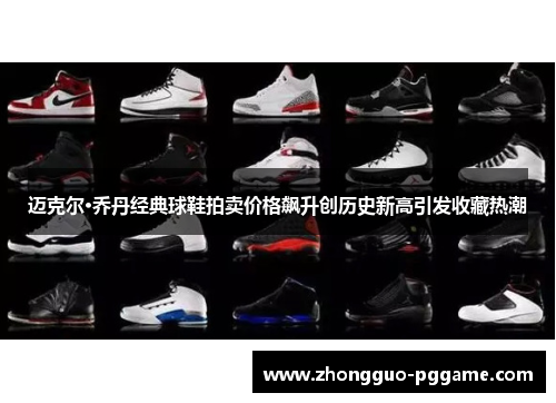 迈克尔·乔丹经典球鞋拍卖价格飙升创历史新高引发收藏热潮