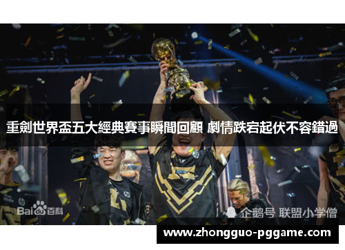 重劍世界盃五大經典賽事瞬間回顧 劇情跌宕起伏不容錯過