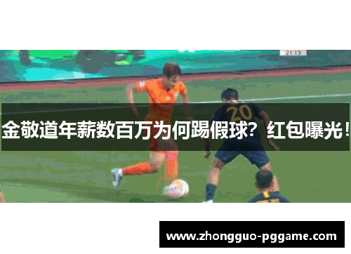 金敬道年薪数百万为何踢假球?红包曝光! 金敬道年薪数百万为何踢假球?红包曝光!