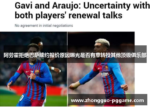 阿劳霍拒绝巴萨续约报价原因曝光是否有意转投其他顶级俱乐部 阿劳霍拒绝巴萨续约报价原因曝光是否有意转投其他顶级俱乐部