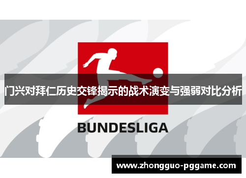 门兴对拜仁历史交锋揭示的战术演变与强弱对比分析 门兴对拜仁历史交锋揭示的战术演变与强弱对比分析