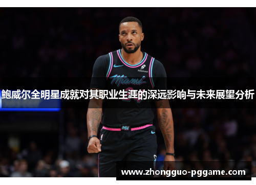 鲍威尔全明星成就对其职业生涯的深远影响与未来展望分析