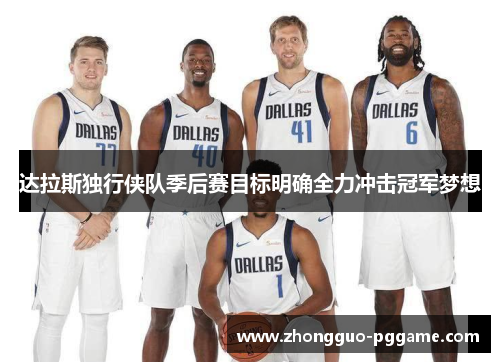 达拉斯独行侠队季后赛目标明确全力冲击冠军梦想