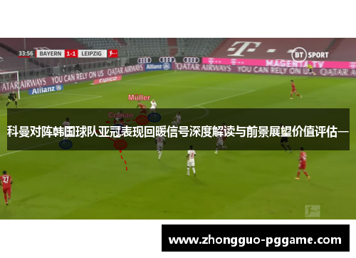 科曼对阵韩国球队亚冠表现回暖信号深度解读与前景展望价值评估一