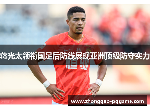 蒋光太领衔国足后防线展现亚洲顶级防守实力