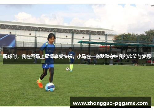 踢球时，我在赛场上尽情享受快乐，小马在一旁默默守护我的欢笑与梦想