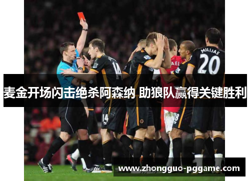 麦金开场闪击绝杀阿森纳 助狼队赢得关键胜利 麦金开场闪击绝杀阿森纳 助狼队赢得关键胜利